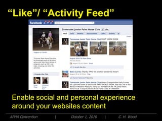 “Like”/ “Activity Feed”




 Enable social and personal experience
 around your websites content
APHA Convention   |   October 1, 2010   |   C. H. Wood
 