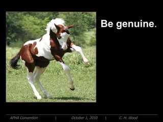 Be genuine.




APHA Convention   |   October 1, 2010   |   C. H. Wood
 