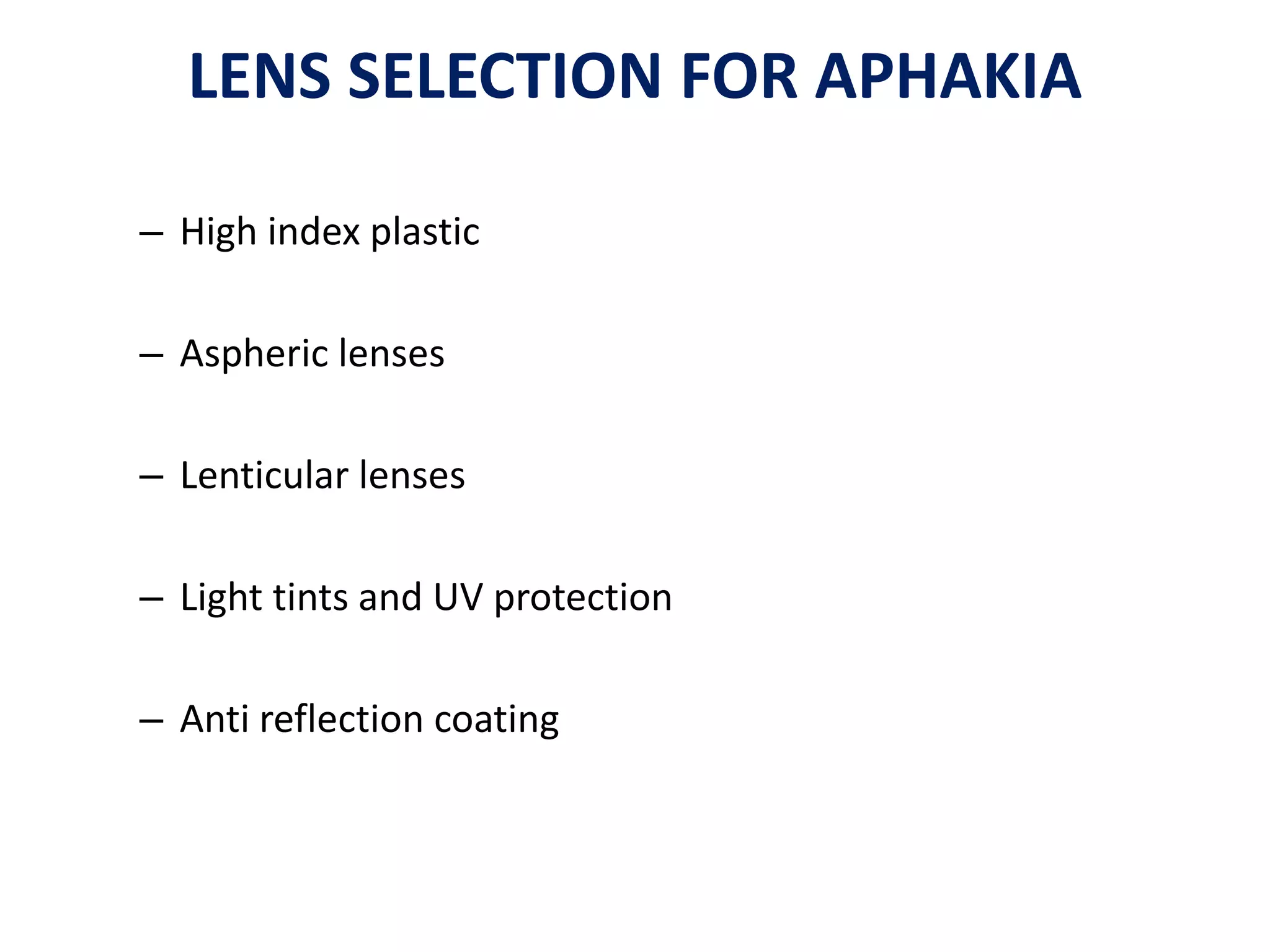 LENS SELECTION FOR APHAKIA
– High index plastic
– Aspheric lenses
– Lenticular lenses
– Light tints and UV protection
– Anti reflection coating
 