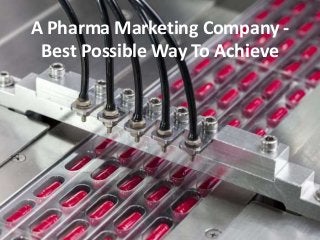 A Pharma Marketing Company -
Best Possible Way To Achieve
 