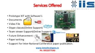 Services Offered
• Prototype KIT with Software’s
• Documents
• Video File
• Skype classes(Online Support)
• Team viewer Su...