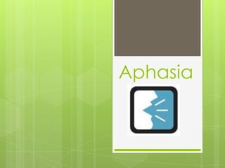 Aphasia
 