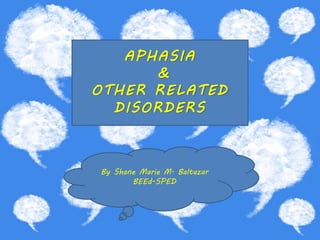 APHASIA
&
OTHER RELATED
DISORDERS
By Shane Marie M. Baltazar
BEEd-SPED
 