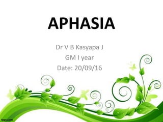 APHASIA
Dr V B Kasyapa J
GM I year
Date: 20/09/16
 