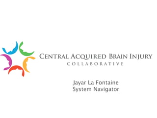 What is an acquired brain injury (ABI)?




       Jayar La Fontaine
       System Navigator
 