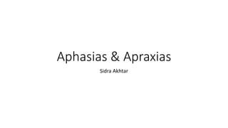 Aphasias & Apraxias
Sidra Akhtar
 