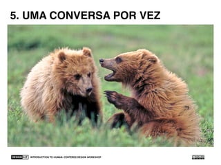 INTRODUCTION TO HUMAN-CENTERED DESIGN WORKSHOP 50
5. ONE CONVERSATION AT A TIME5. UMA CONVERSA POR VEZ
 