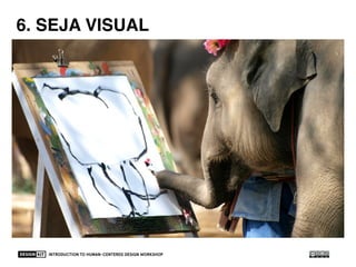 INTRODUCTION TO HUMAN-CENTERED DESIGN WORKSHOP 51
6. BE VISUAL6. SEJA VISUAL
 