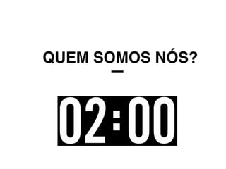 QUEM SOMOS NÓS?
 