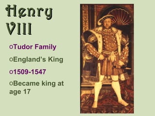 Henry VIII <ul><li>Tudor Family </li></ul><ul><li>England’s King </li></ul><ul><li>1509-1547 </li></ul><ul><li>Became king...