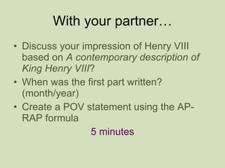 With your partner… <ul><li>Discuss your impression of Henry VIII based on  A contemporary description of King Henry VIII ?...