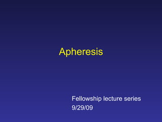 Apheresis Fellowship lecture series 9/29/09 