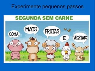Experimente pequenos passos
 