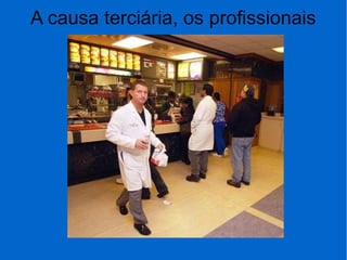 A causa terciária, os profissionais
 