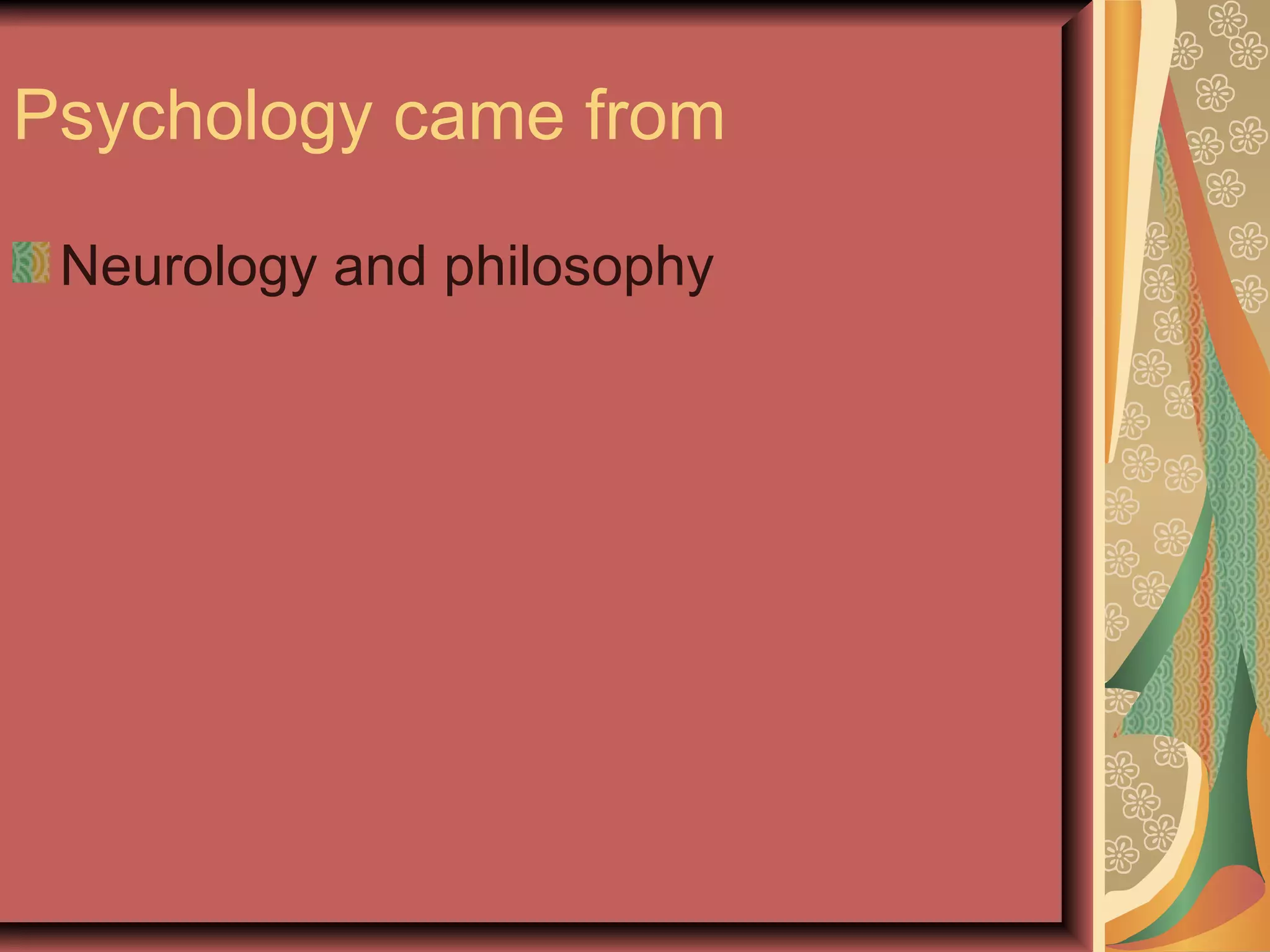 Psychology came from  Neurology and philosophy 