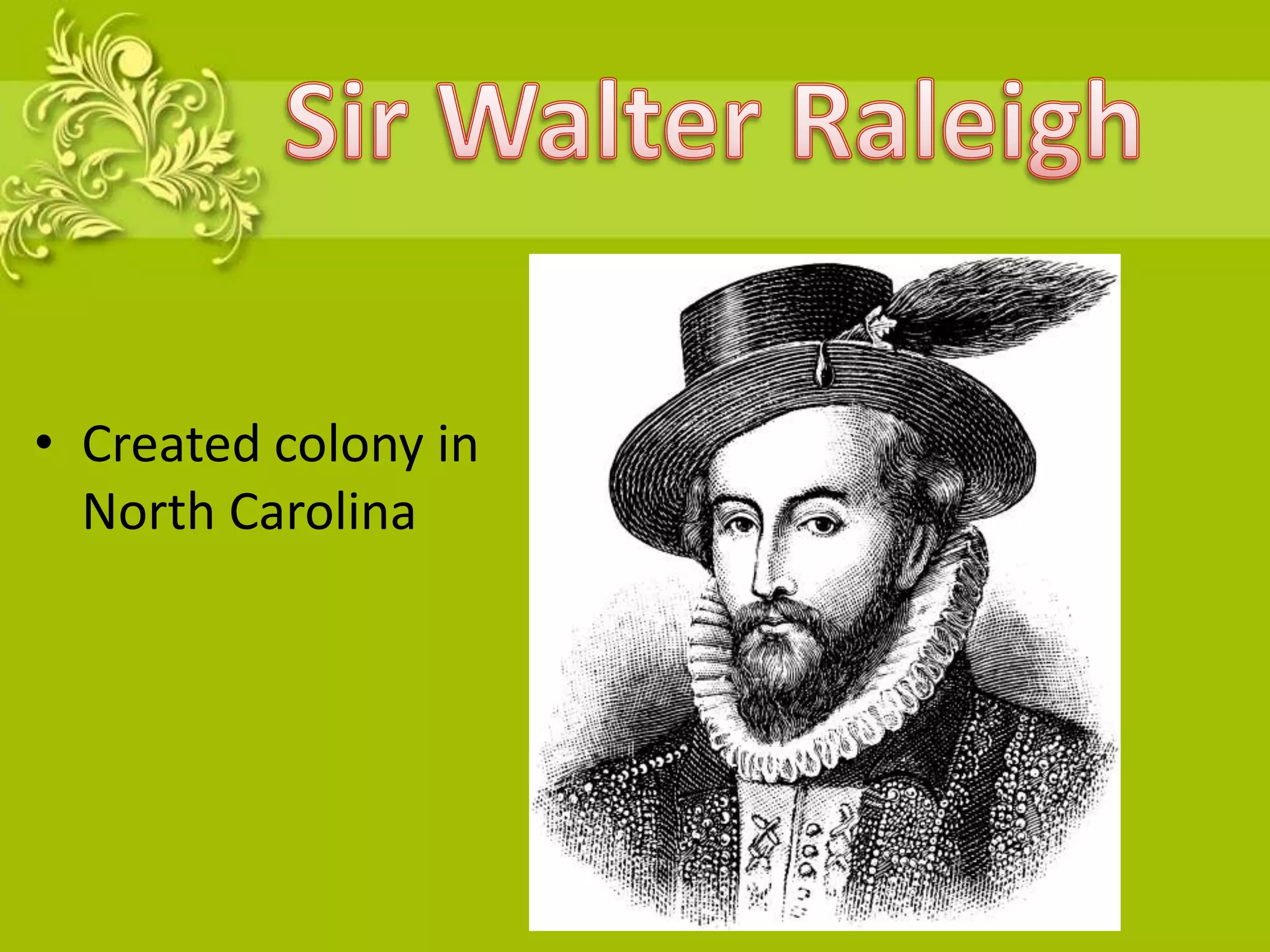 Sir Walter RaleighCreated colony in North Carolina