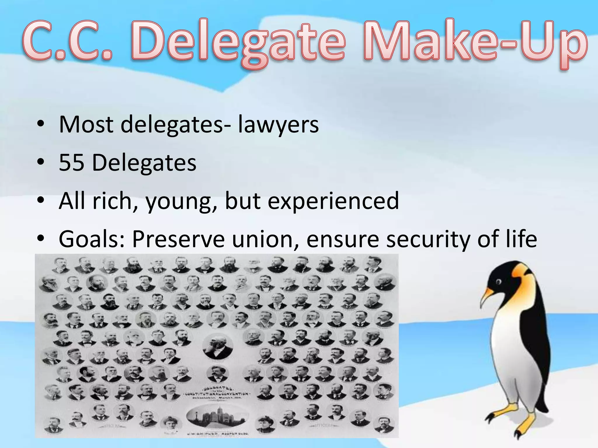 C.C. Delegate Make-UpMost delegates- lawyers55 DelegatesAll rich, young, but experiencedGoals: Preserve union, ensure security of life
