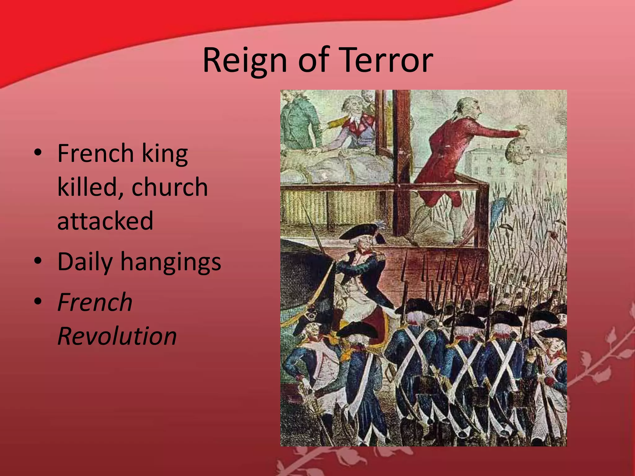Reign of TerrorFrench king killed, church attackedDaily hangingsFrench Revolution