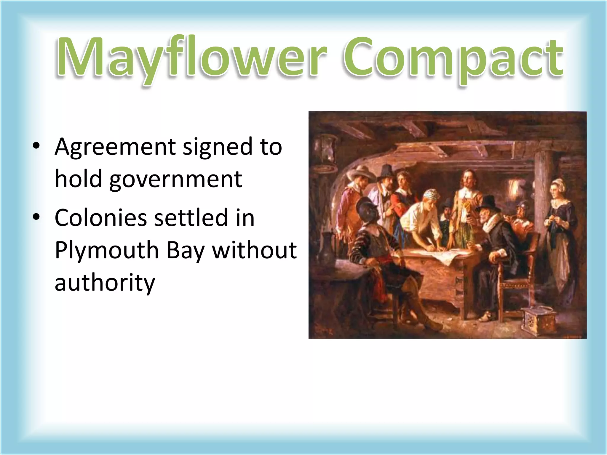 Mayflower CompactAgreement signed to hold governmentColonies settled in Plymouth Bay without authority