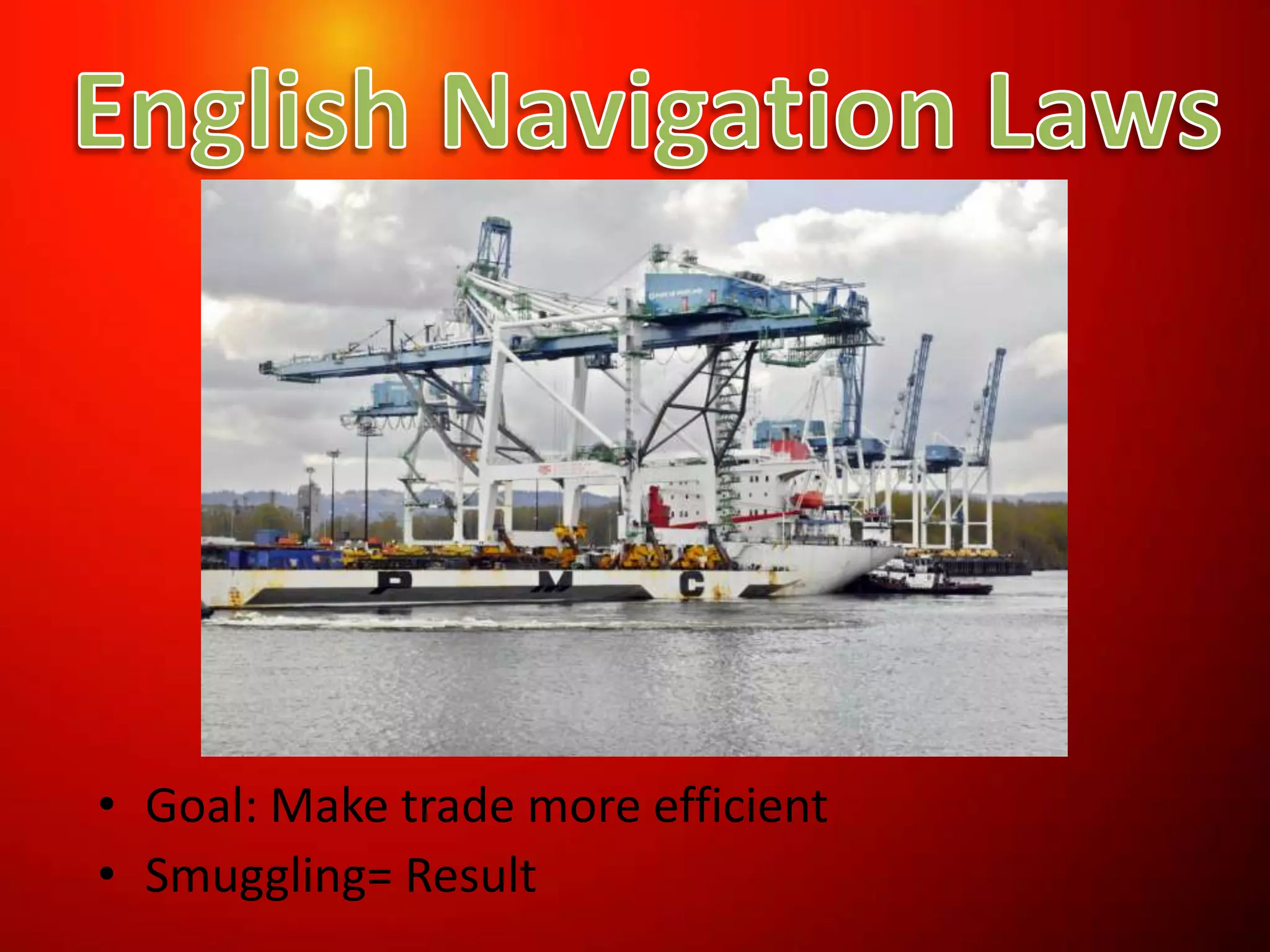 English Navigation LawsGoal: Make trade more efficientSmuggling= Result
