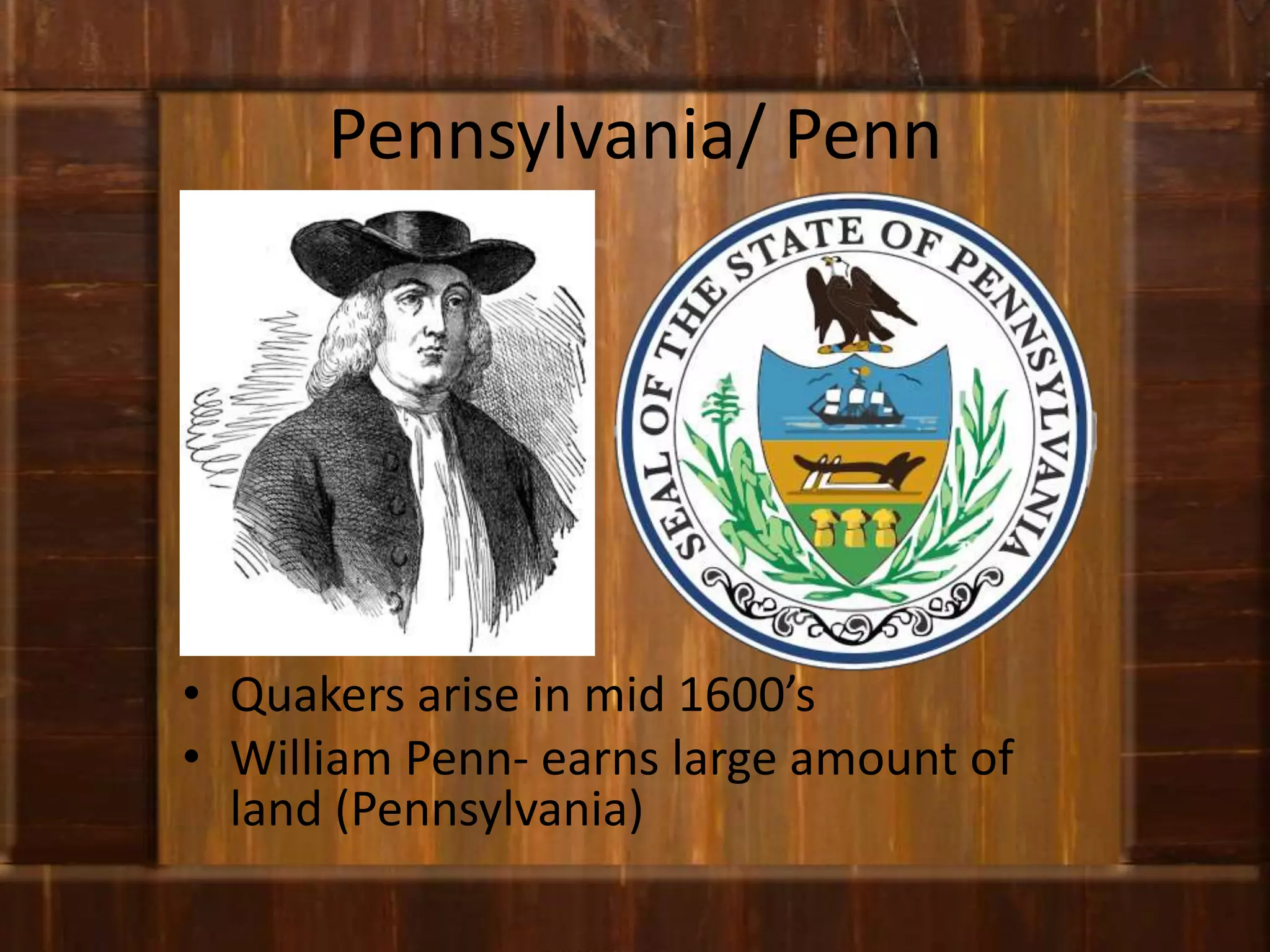 Pennsylvania/ PennQuakers arise in mid 1600’sWilliam Penn- earns large amount of land (Pennsylvania)