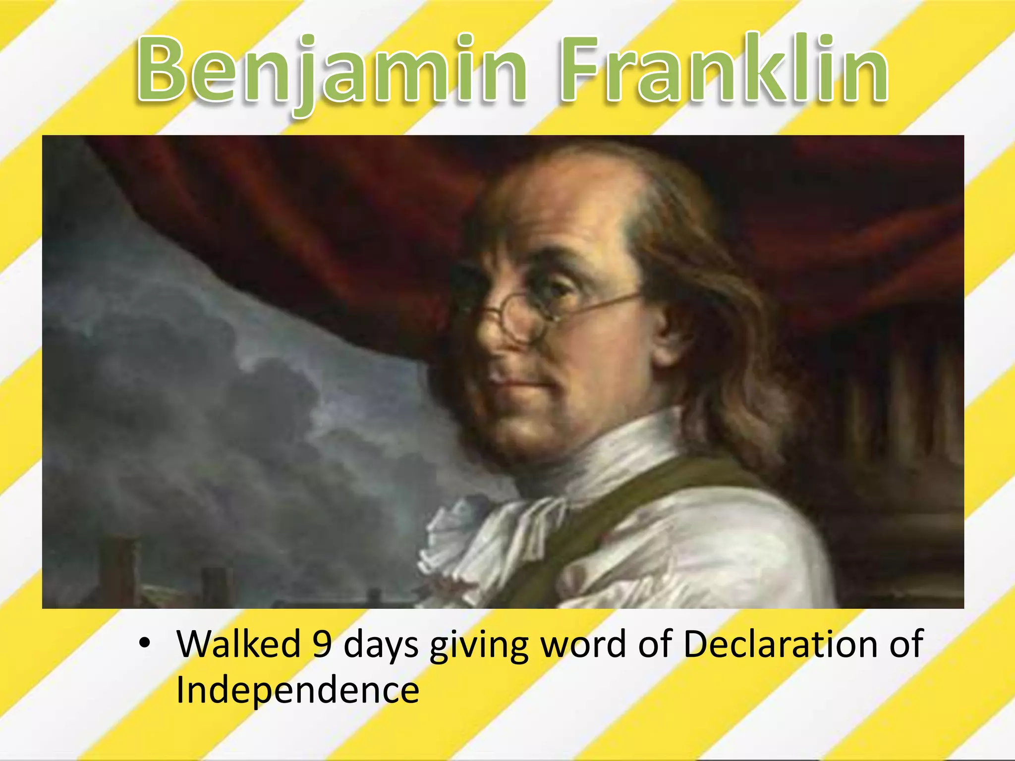 Benjamin FranklinWalked 9 days giving word of Declaration of Independence