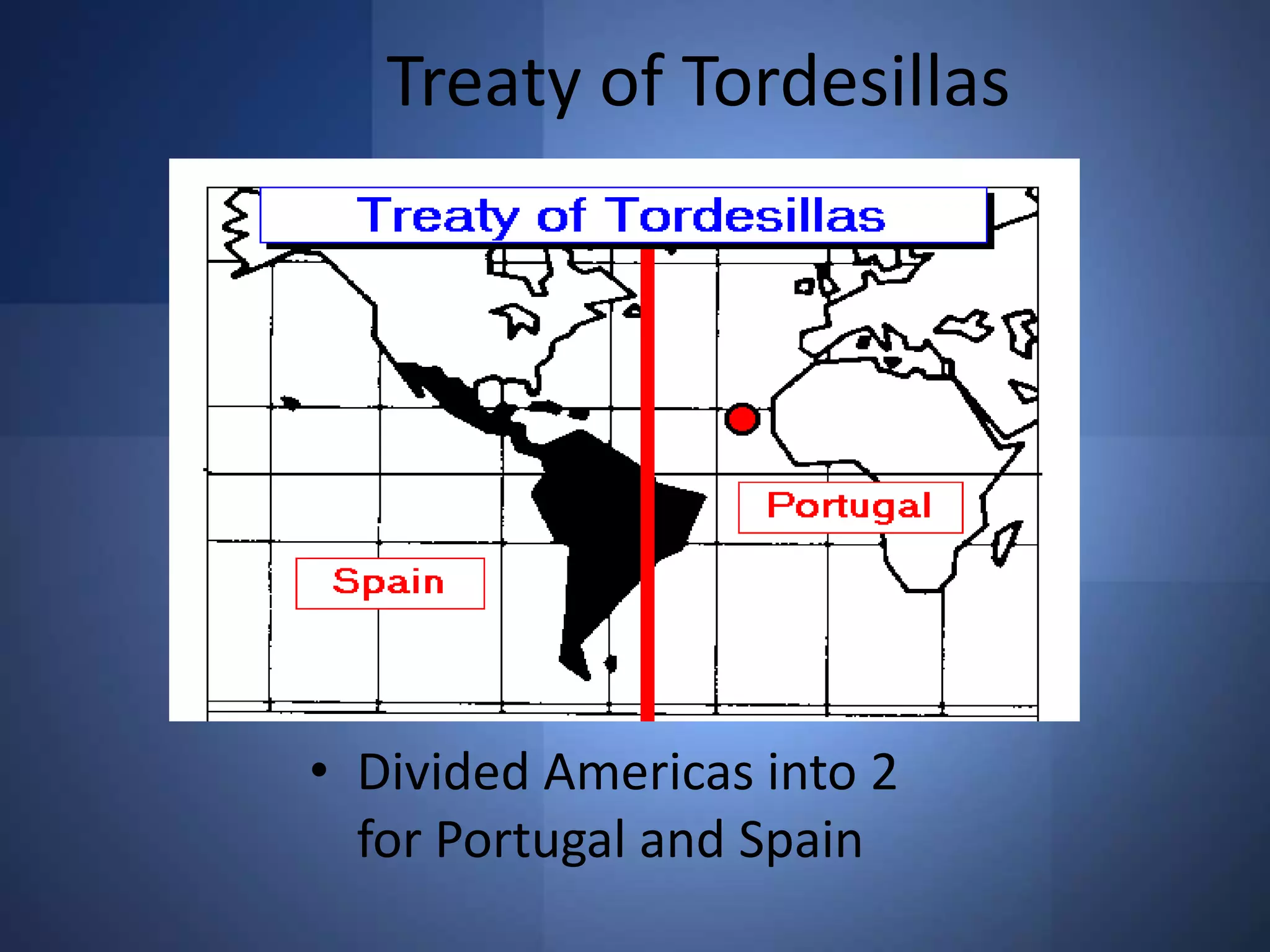 Treaty of TordesillasDivided Americas into 2 for Portugal and Spain