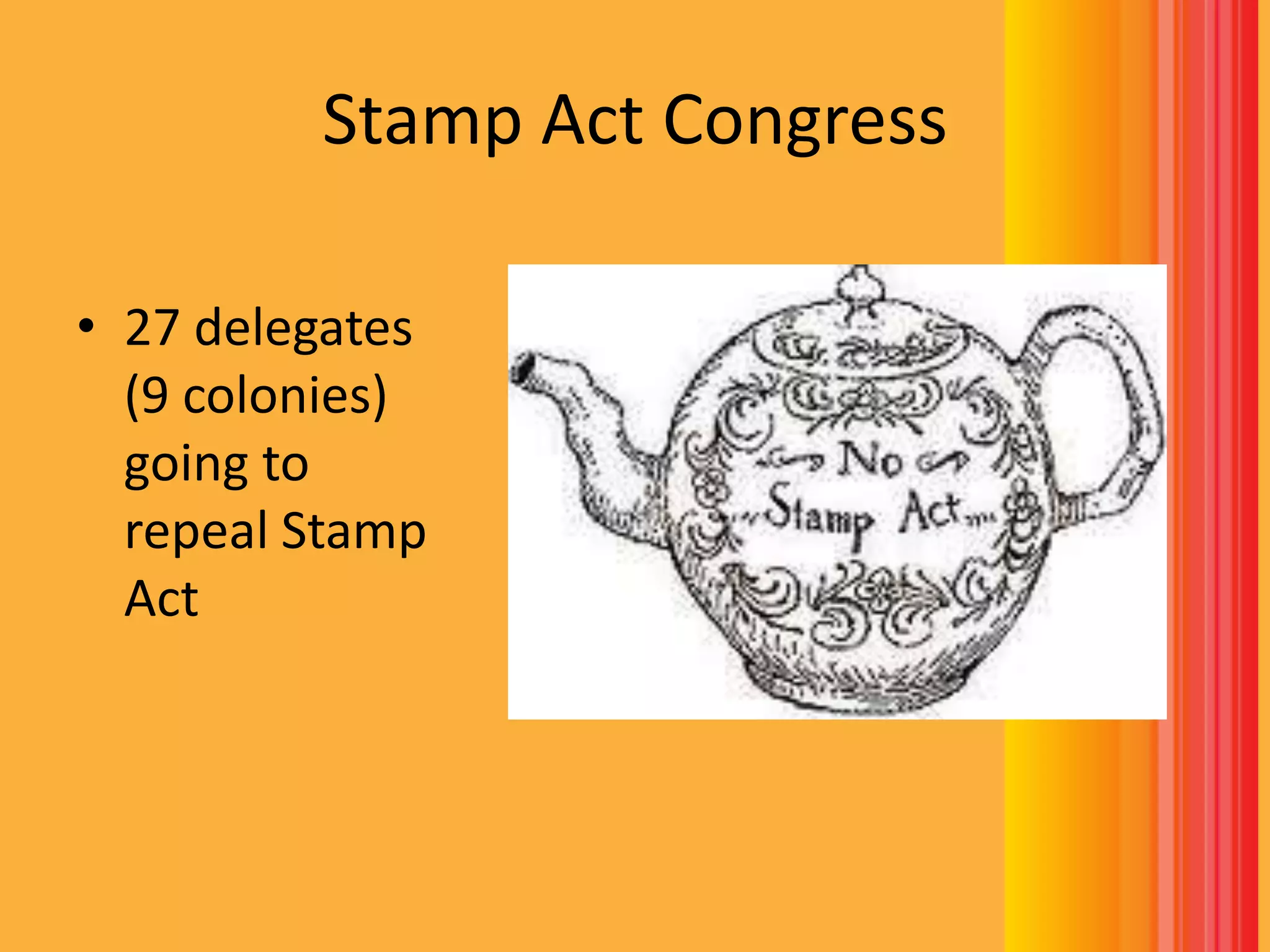 Stamp Act Congress27 delegates (9 colonies) going to repeal Stamp Act