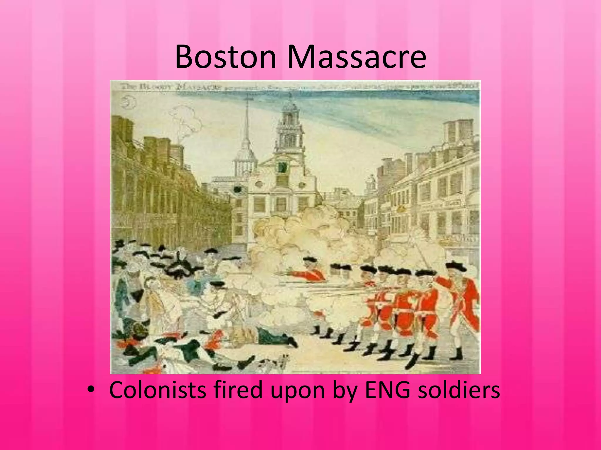 Boston MassacreColonists fired upon by ENG soldiers