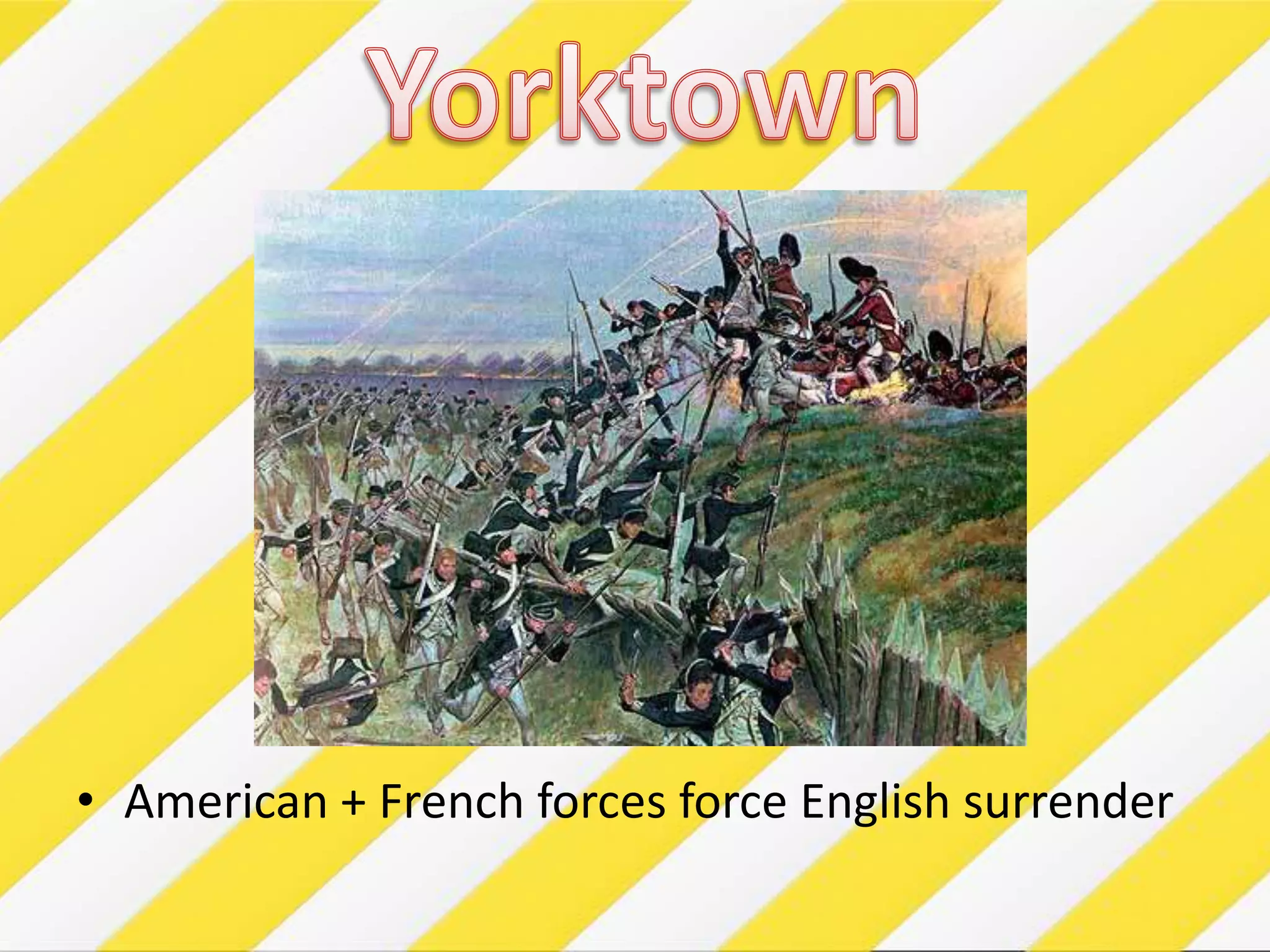 YorktownAmerican + French forces force English surrender