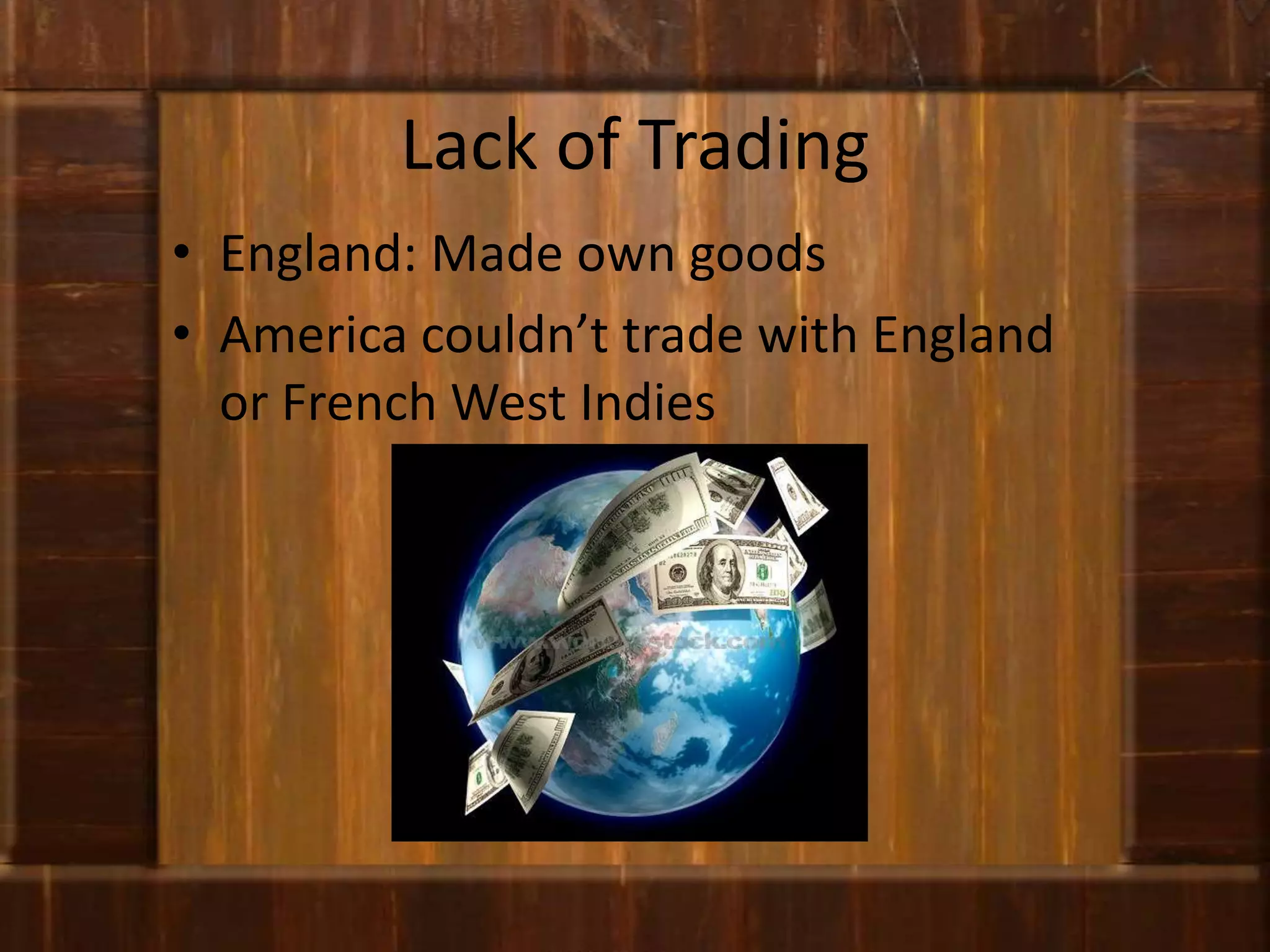 Lack of TradingEngland: Made own goodsAmerica couldn’t trade with England or French West Indies