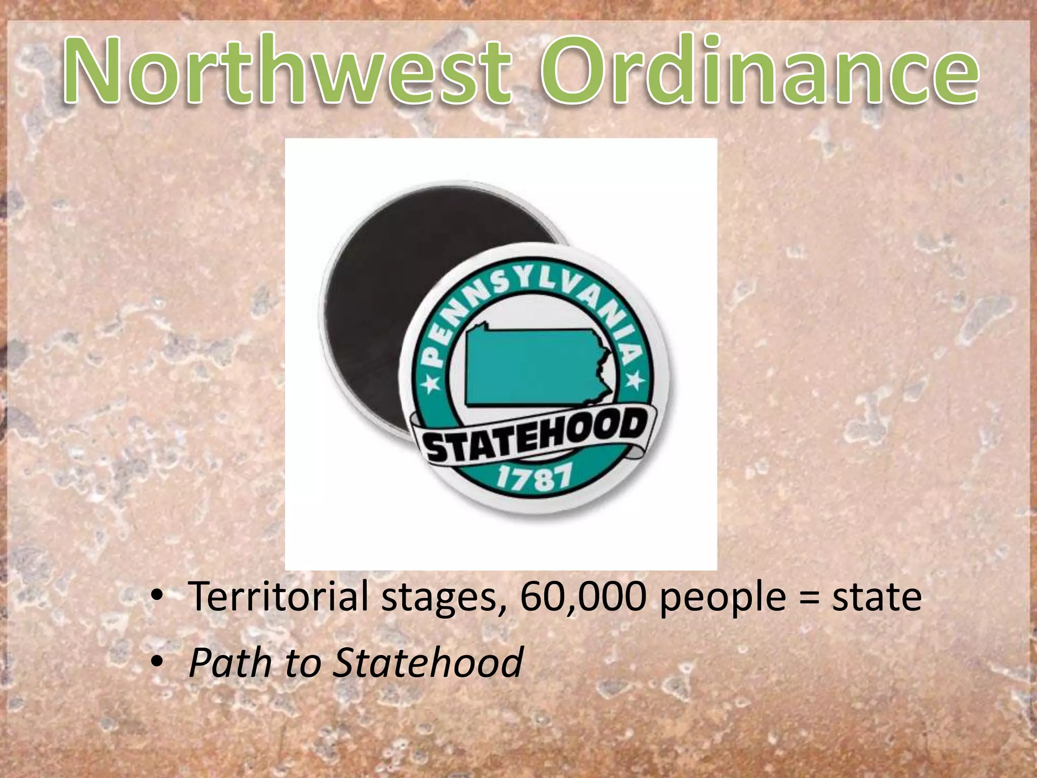 Northwest OrdinanceTerritorial stages, 60,000 people = statePath to Statehood