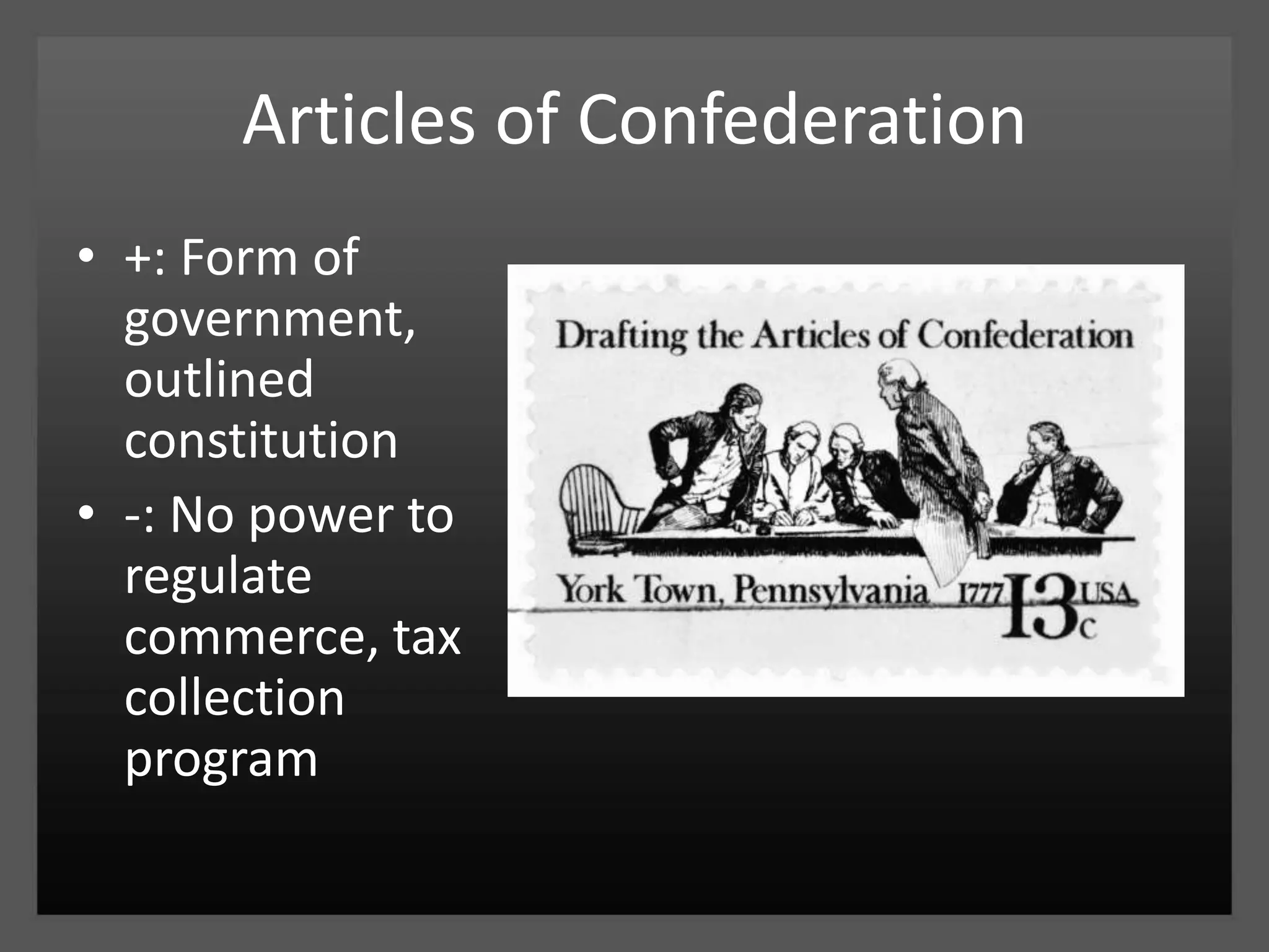Articles of Confederation+: Form of government, outlined constitution-: No power to regulate commerce, tax collection program