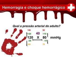 Qual a pressão arterial do adulto?
140 90
+20 40 +10
120 X 80 mmHg
-20 -10
100 70
 