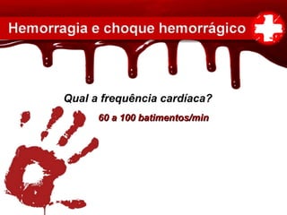 Qual a frequência cardíaca?
60 a 100 batimentos/min60 a 100 batimentos/min
 