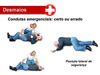 Condutas emergenciais: certo ou erradoCondutas emergenciais: certo ou errado
Posição lateral de
segurança
 
