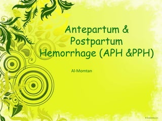 Antepartum &
     Postpartum
Hemorrhage (APH &PPH)
     Al-Momtan
 