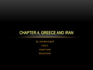 By: Jack Benninghoff Cody S. Joseph Lester Michael Smith Chapter 4, Greece and Iran 