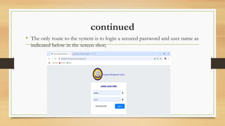 continued
• The only route to the system is to login a secured password and user name as
indicated below in the screen shot;
 