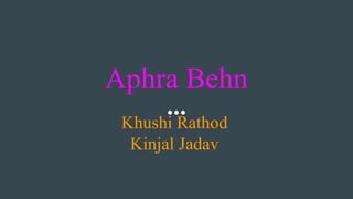 Aphra Behn
Khushi Rathod
Kinjal Jadav
 