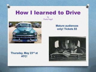 How I learned to Drive
by
Paula Vogel
Thursday, May 23rd at
ATC!
Mature audiences
only! Tickets $5
 