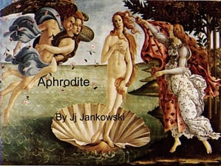 Aphrodite

   By Jj Jankowski
 