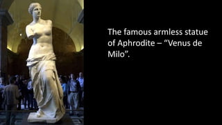 The famous armless statue
of Aphrodite – “Venus de
Milo”.
 