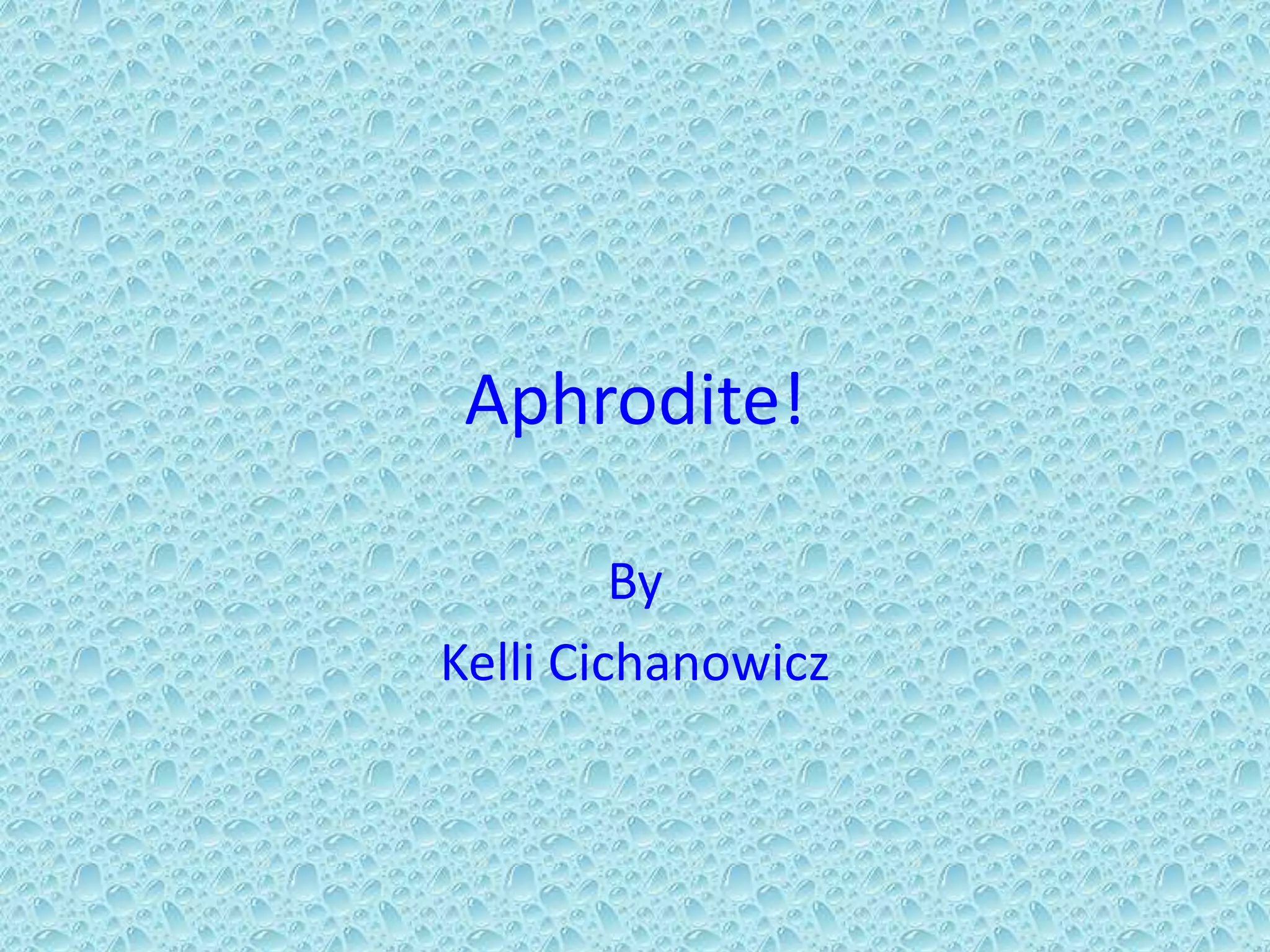 Aphrodite!ByKelli Cichanowicz