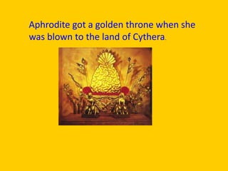 Aphrodite got a golden throne when she was blown to the land of Cythera.