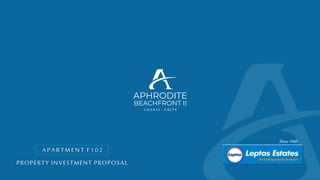 APHRODITE
BEACHFRONT II
PROPERTY INVESTMENT PROPOSAL
A P A R T M E N T F 1 0 2
 