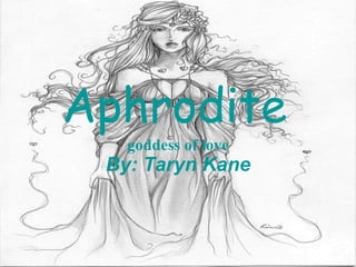 Aphrodite   goddess of love By: Taryn Kane 