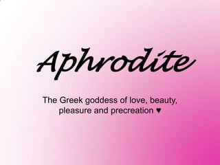 Aphrodite
The Greek goddess of love, beauty,
    pleasure and precreation ♥
 
