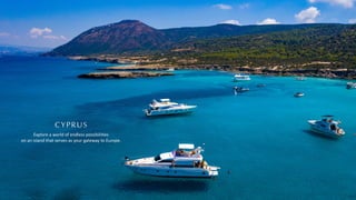 CYPRUS
Explore a world of endless possibili es
on an island that serves as your gateway to Europe.
 