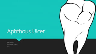 Aphthous Ulcer
Nikki Denton
[Biomedical- Project 1].
2019
 